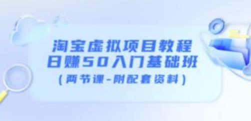 淘宝虚拟项目教程：日赚50入门基础班（两节课-附配套资料）-稀缺资源库