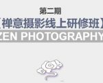 禅意摄影线上研修班第二期，系统规范的摄影名家课程，非碎片式网上趣味小技巧-稀缺资源库