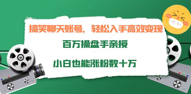 搞笑聊天账号，轻松入手高效变现，百万操盘手亲授，小白也能涨粉数十万-稀缺资源库