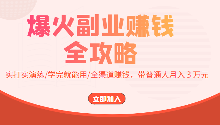爆火副业赚钱全攻略：实打实演练/学完就能用/全渠道赚钱，带普通人月入３万元-稀缺资源库