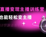 0基础直播变现主播训练营：新手也能轻松变主播，15节精品课-稀缺资源库