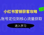 小红书营销获客攻略:从账号定位到核心流量获取,爆款笔记打造-稀缺资源库