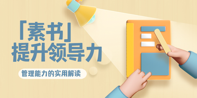 林雨·解读「素书」提升领导力、管理能力的实用解读，价值299元（无水印）-稀缺资源库