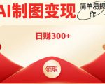 外面割998的智能ai制图，利用抖音变现项目，简单操作日赚300+【教程+软件】-稀缺资源库