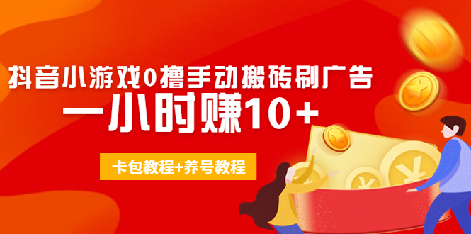 外面收费3980抖音小游戏0撸手动搬砖刷广告 一小时赚10+(卡包教程+养号教程)-稀缺资源库
