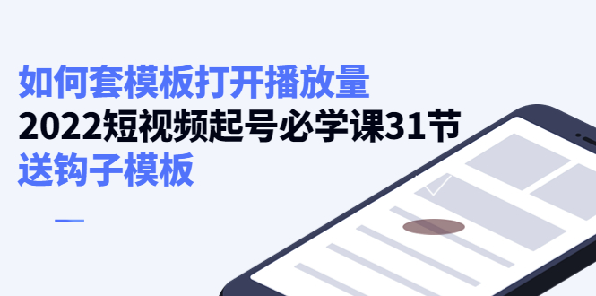 如何套模板打开播放量，起号必学课31节（送钩子模板）-稀缺资源库
