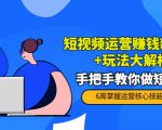 短视频运营赚钱新思路+玩法大解析:手把手教你做短视频【PETER最新更新中】-稀缺资源库