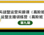 主播运营实战训练营高阶版第9期+运营型主播实战训练高阶班第9期-稀缺资源库