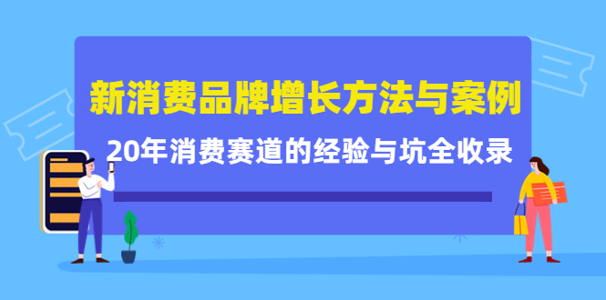 新消费品牌增长方法与案例精华课：20年消费赛道的经验与坑全收录-稀缺资源库