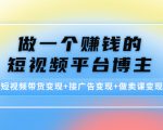 做一个赚钱的短视频平台博主:短视频带货变现+接广告变现+做卖课变现-稀缺资源库