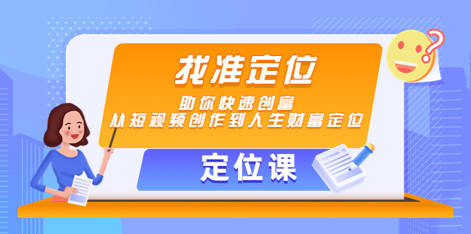 【定位课】找准定位，助你快速创富，从短视频创作到人生财富定位-稀缺资源库