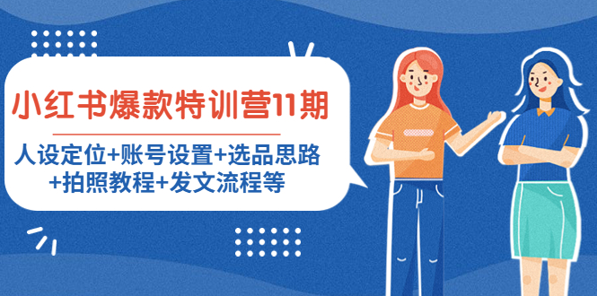 小红书爆款特训营11期：人设定位+账号设置+选品思路+拍照教程+发文流程等-稀缺资源库