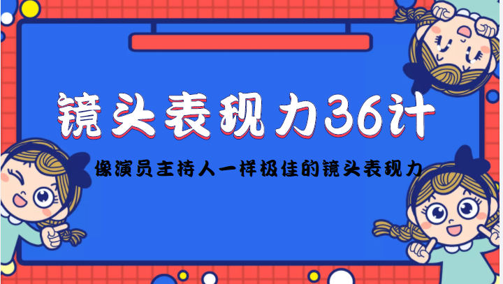 镜头表现力36计，做到像演员主持人这些职业的人一样，拥有极佳的镜头表现力-稀缺资源库