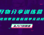 好物分享训练营:短视频带货最新爆单实战核心,从入门到精通-稀缺资源库