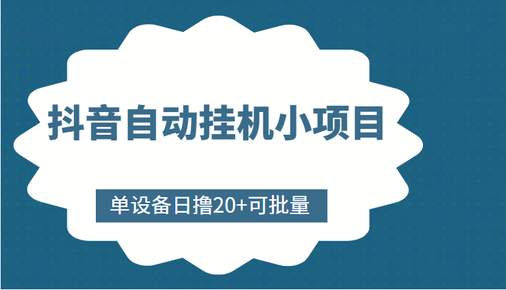 抖音自动挂机小项目，单设备日撸20+，可批量，号越多收益越大-稀缺资源库