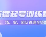 店播起号训练营:帮助更多直播新人快速开启和度过起号阶段(16节)-稀缺资源库