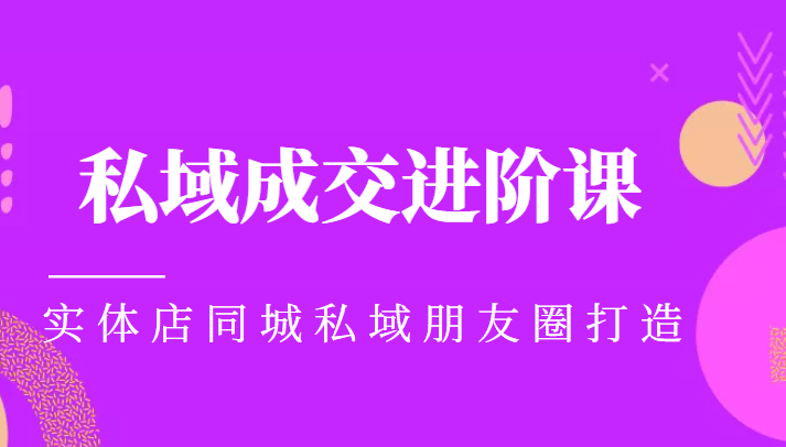 实体同城获客必学私域成交进阶课，实体店同城私域朋友圈打造-稀缺资源库