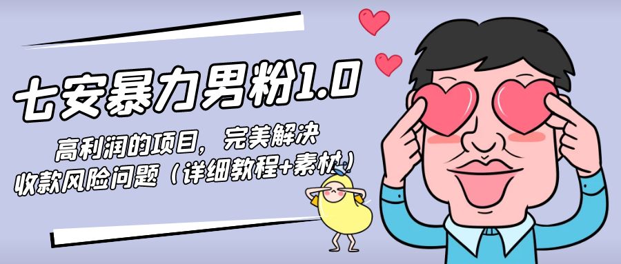 暴力男粉1.0：高利润的项目，完美解决收款风险问题（详细教程+素材）-稀缺资源库