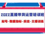 2022直播带货运营培训班：起号-数据指标-投流-主播训练-稀缺资源库