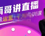 雨哥·超级直播带货+千川内训课，45节系统大课，不说废话，只讲干货-稀缺资源库