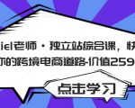 Daniel老师·独立站综合课，快速开启你的跨境电商道路-价值2599元-稀缺资源库