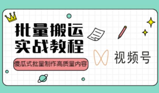 视频号批量搬运实战操作运营赚钱教程，傻瓜式批量制作高质量内容【附视频教程+PPT】-稀缺资源库