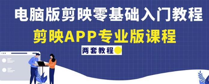 电脑版剪映零基础入门教程+剪映APP专业版课程（两套教程）-稀缺资源库