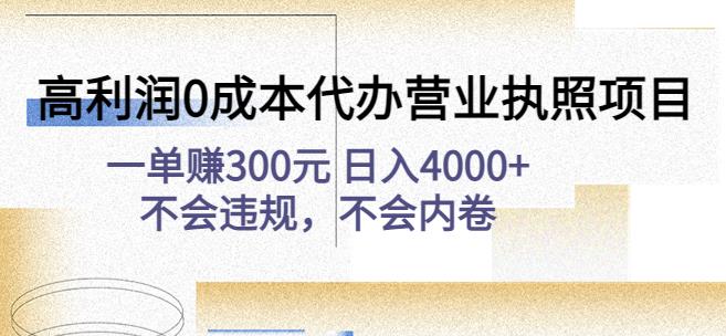 高利润0成本代办营业执照项目：一单赚300元日入4000+不会违规，不会内卷-稀缺资源库