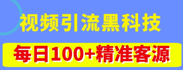 视频引流黑科技玩法，不花钱推广，视频播放量达到100万+，每日100+精准客源-稀缺资源库