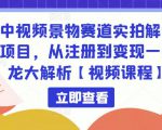 中视频景物赛道实拍解说项目,从注册到变现一条龙大解析【视频课程】-稀缺资源库
