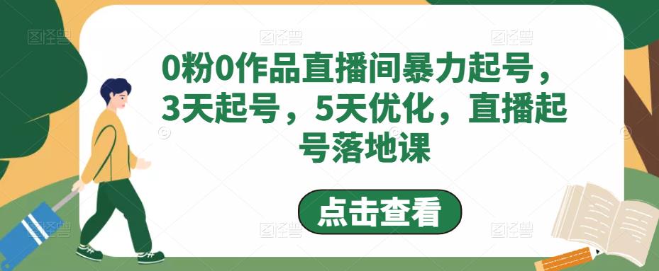 0粉0作品直播间暴力起号，3天起号，5天优化，直播起号落地课-稀缺资源库