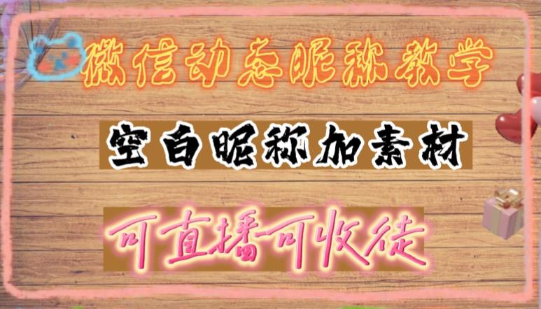 微信动态昵称设置方法，可抖音直播引流，日赚上百【详细视频教程+素材】-稀缺资源库