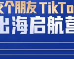 TikTok商家出海启航营:教你TikTok跨境电商的底层逻辑,即使是零基础的你也可以快速上手-稀缺资源库