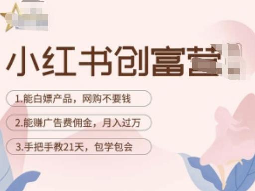 小红书创富营-教小红书带货，陪跑21天，教你赚广告费佣金，月入过万-稀缺资源库