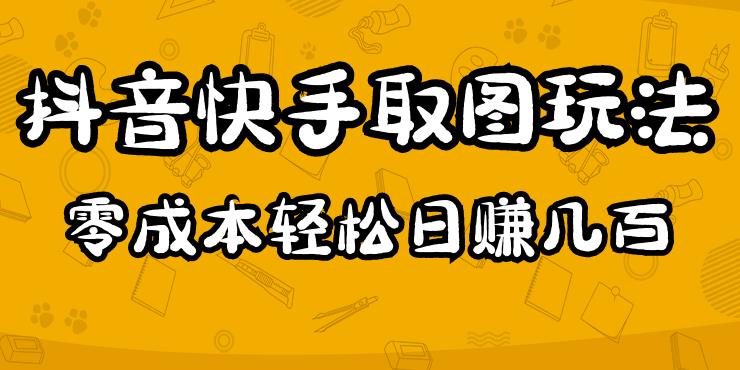 2023抖音快手取图玩法：一个人在家就能做，超简单，0成本日赚几百-稀缺资源库