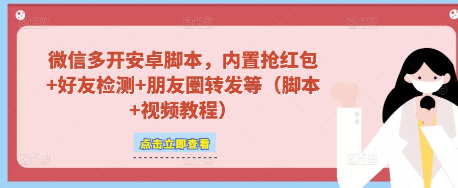 微信多开脚本，内置抢红包+好友检测+朋友圈转发等（安卓脚本+视频教程）-稀缺资源库