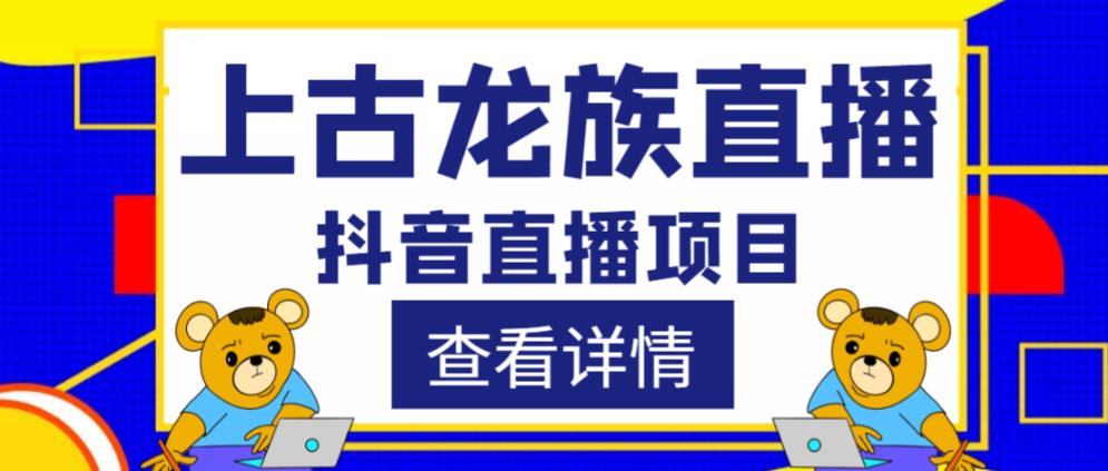 外面收费1980的抖音上古龙族直播项目，可虚拟人直播，抖音报白，实时互动直播-稀缺资源库