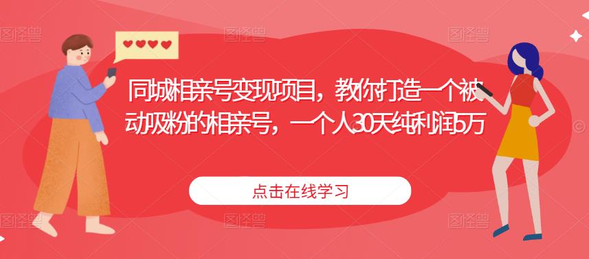 同城相亲号变现项目，教你打造一个被动吸粉的相亲号，一个人30天纯利润5万-稀缺资源库