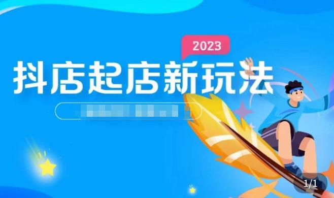 2023抖店起店新玩法，店铺基础搭建，选类目和单品的方法，单品打造模式，起店后的维护方法-稀缺资源库