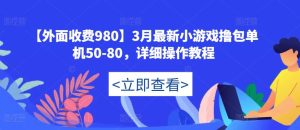 【外面收费980】3月最新小游戏撸包单机50-80,详细操作教程-稀缺资源库