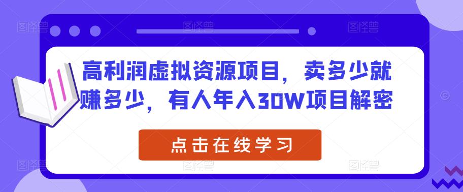 高利润虚拟资源项目，卖多少就赚多少，有人年入30W项目解密-稀缺资源库