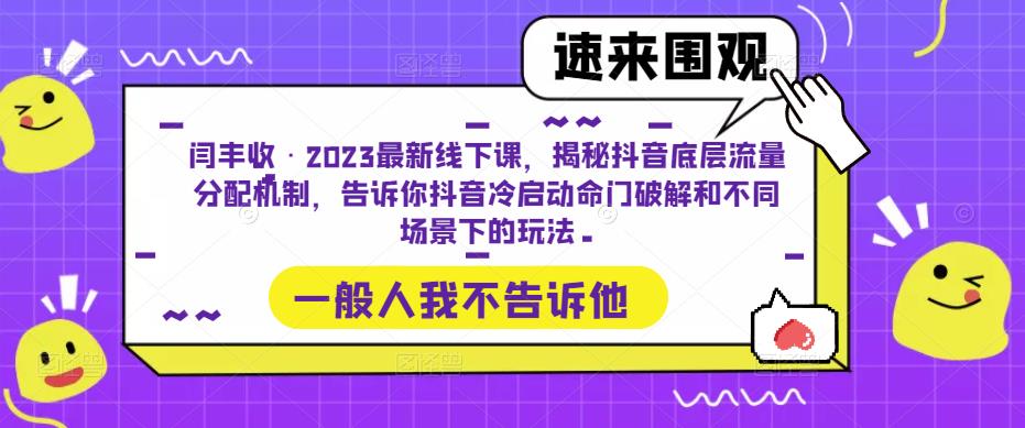 闫丰收·2023最新线下课，揭秘抖音底层流量分配机制，告诉你抖音冷启动命门破解和不同场景下的玩法-稀缺资源库