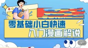 零基础小白快速入门漫画解说,从零掌握漫画解说全过程-稀缺资源库