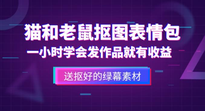 外面收费880的猫和老鼠绿幕抠图表情包视频制作教程，一条视频13万点赞，直接变现3W-稀缺资源库
