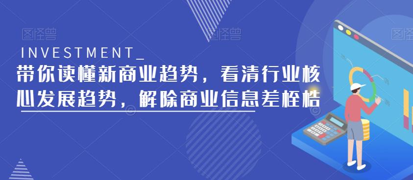 带你读懂新商业趋势，看清行业核心发展趋势，解除商业信息差桎梏-稀缺资源库