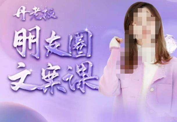 丹老板朋友圈文案课，这个春天，和丹老板来一场文案的约会吧-稀缺资源库