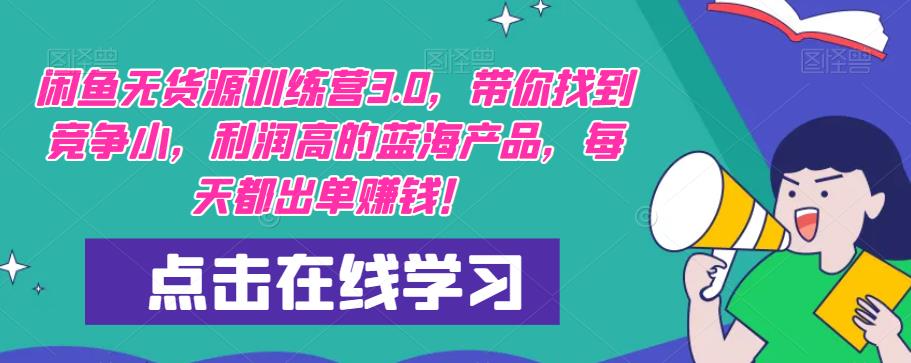 【推荐】闲鱼无货源训练营3.0，带你找到竞争小，利润高的蓝海产品，每天都出单赚钱！（更新）-稀缺资源库