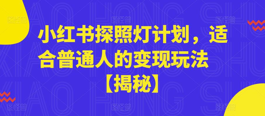 小红书探照灯计划，适合普通人的变现玩法【揭秘】-稀缺资源库