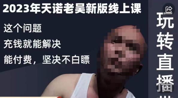 天诺老吴·2023年最新线上课，抖系直播起号/投流超级综合课，玩转直播带货-稀缺资源库