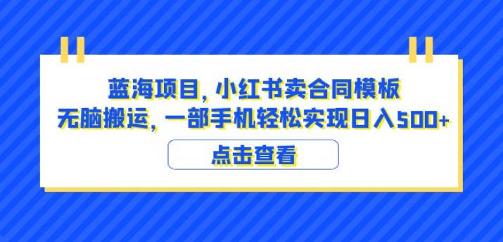蓝海项目小红书卖合同模板无脑搬运一部手机日入500+（教程+4000份模板）【揭秘】-稀缺资源库